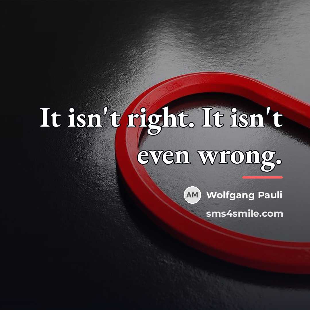 “It isn't right. It isn't even wrong.…” quote by Wolfgang Pauli