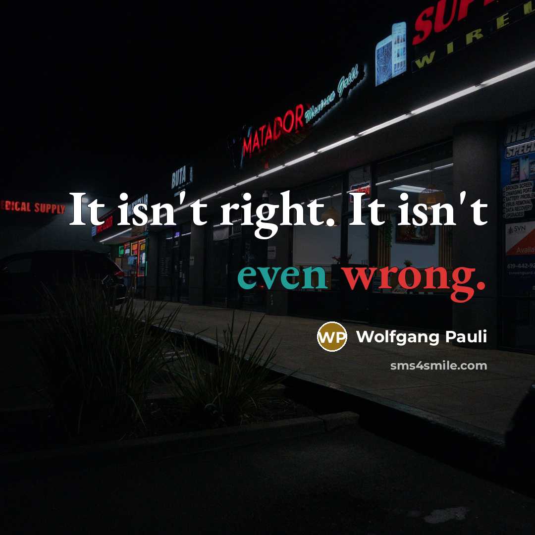 “It isn't right. It isn't even wrong.” quote by Wolfgang Pauli