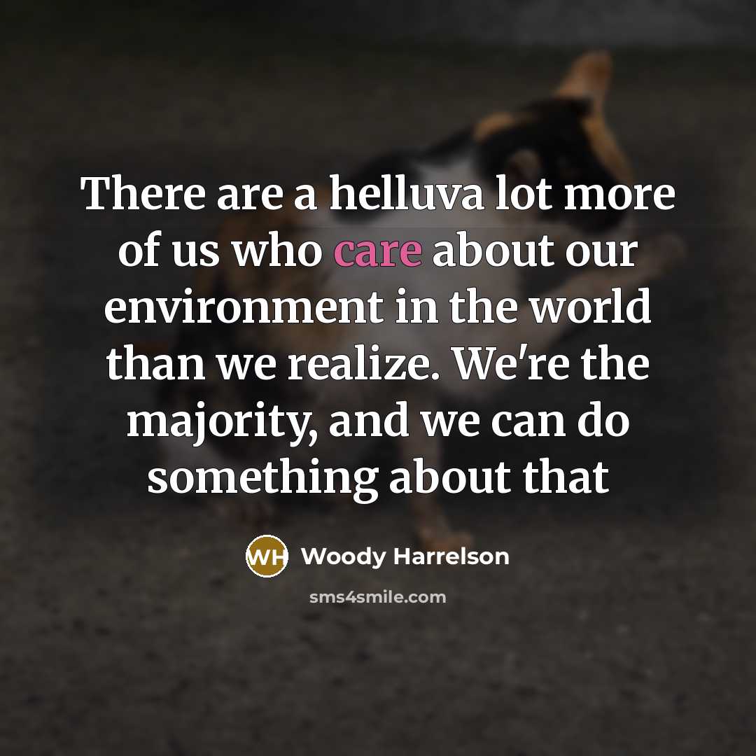“There are a helluva lot more of us who care…” quote by Woody Harrelson