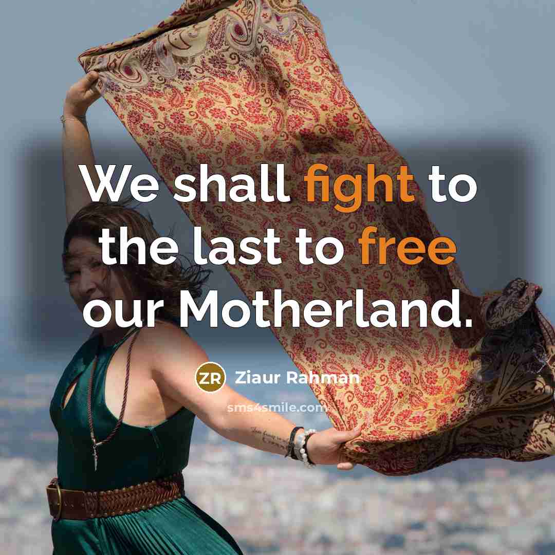 “We shall fight to the last to free our Motherland.…” quote by Ziaur Rahman