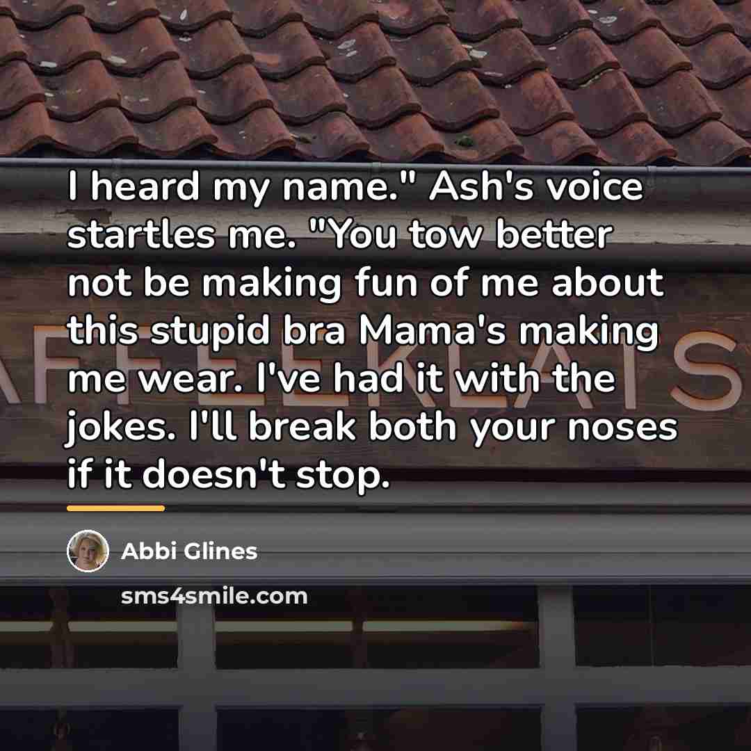 “I heard my name." Ash's voice startles me. "You tow…” quote by Abbi Glines