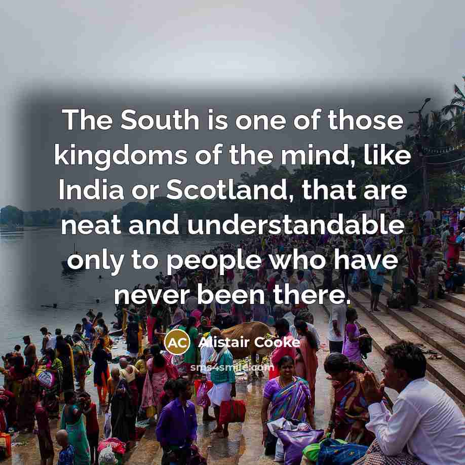 “The South is one of those kingdoms of the mind,…” quote by Alistair Cooke