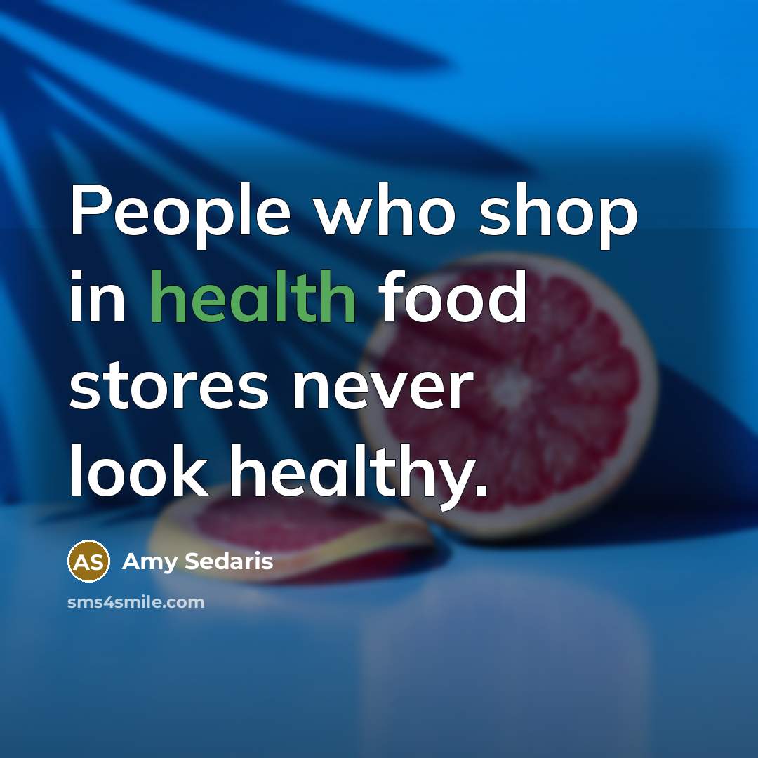 “People who shop in health food stores never look healthy.…” quote by Amy Sedaris