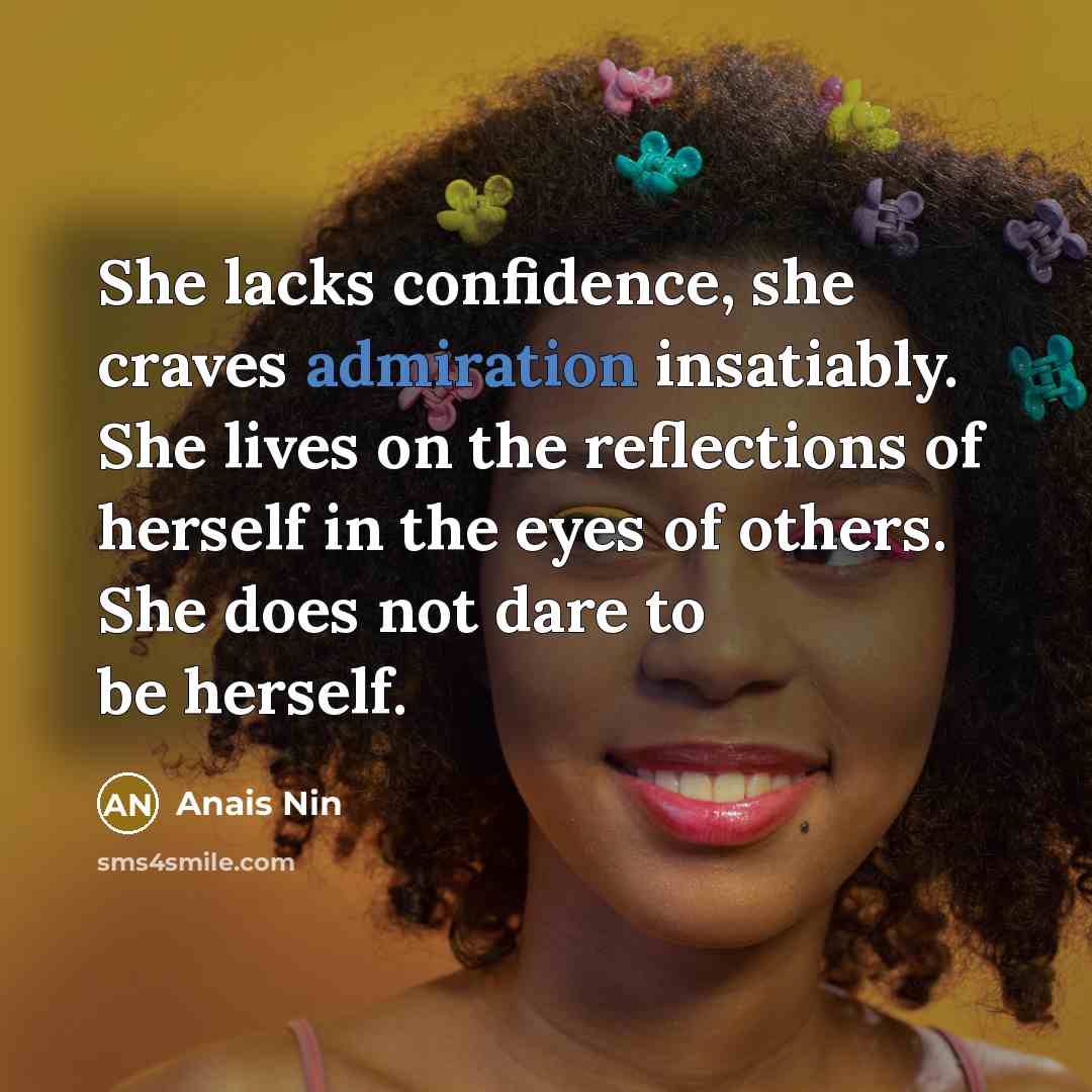 “She lacks confidence, she craves admiration insatiably. She lives on…” quote by Anais Nin