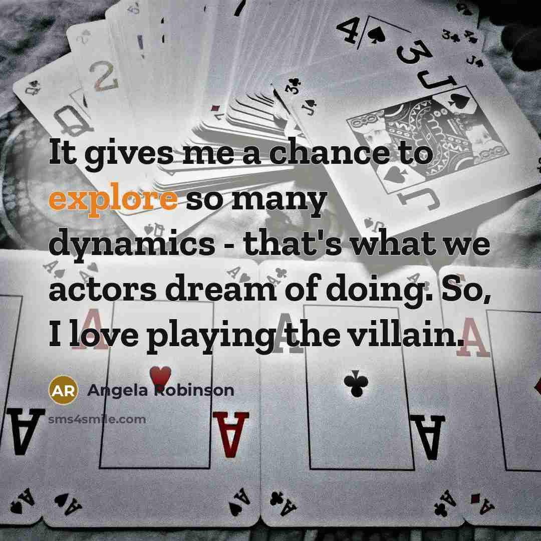 “It gives me a chance to explore so many dynamics…” quote by Angela Robinson