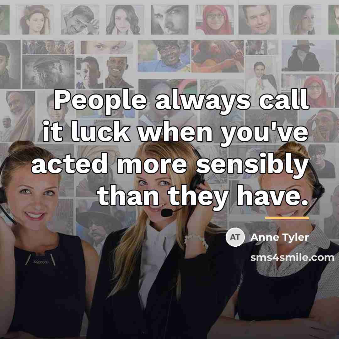 “People always call it luck when you've acted more sensibly…” quote by Anne Tyler