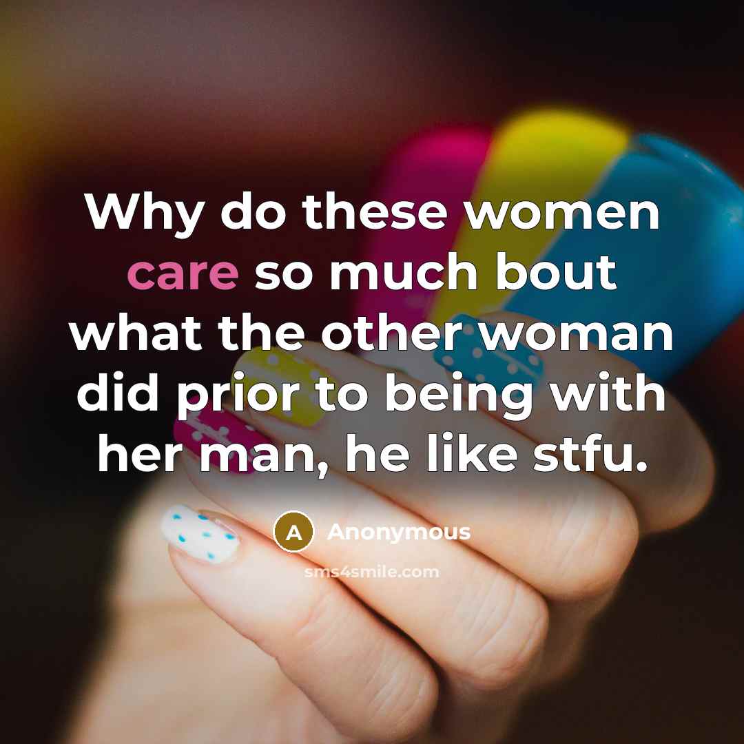 “Why do these women care so much bout what the…” quote by Anonymous