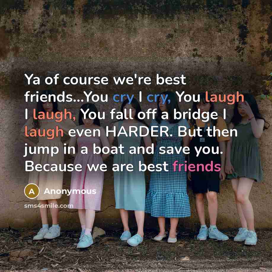 “Ya of course we're best friends...You cry I cry, You…” quote by Anonymous