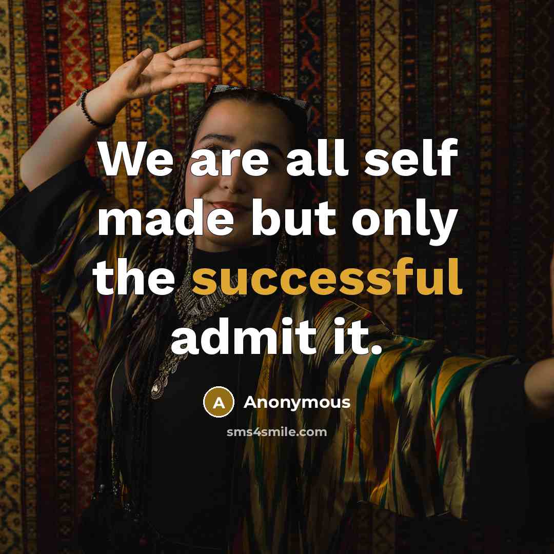 “We are all self made but only the successful admit…” quote by Anonymous