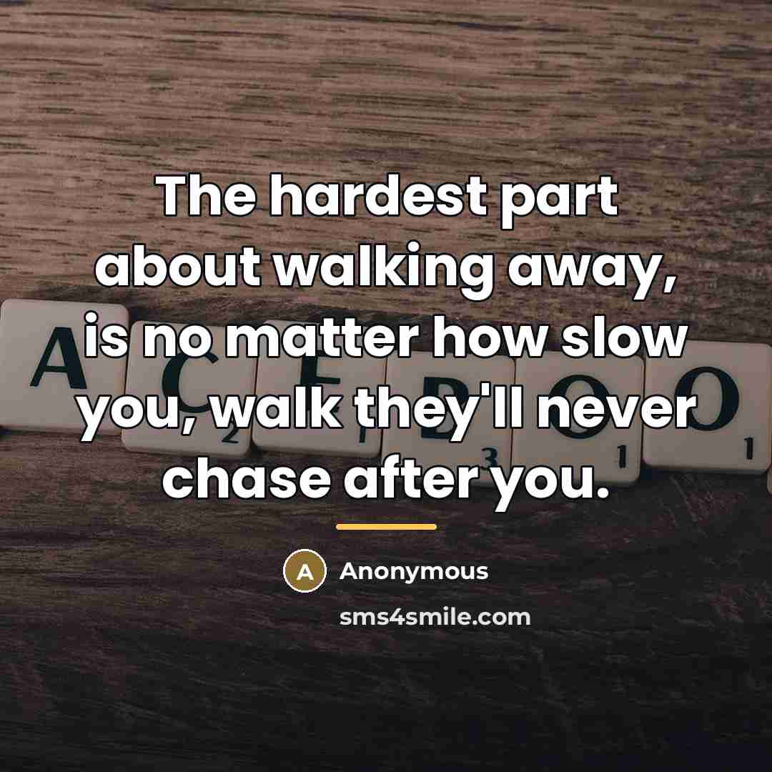 “The hardest part about walking away, is no matter how…” quote by Anonymous