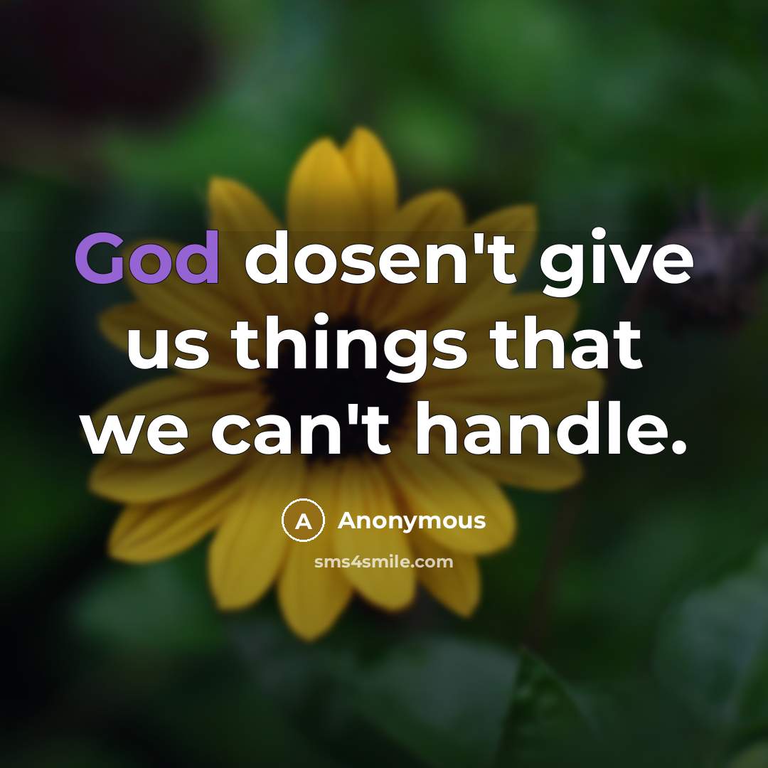 “God dosen't give us things that we can't handle.…” quote by Anonymous