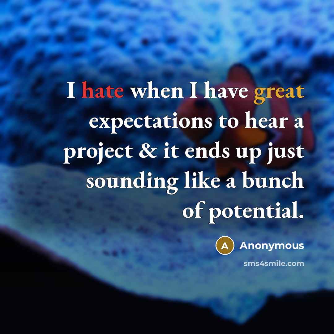 “I hate when I have great expectations to hear a project & it ends up just sounding like a bunch of potential.” quote by Anonymous