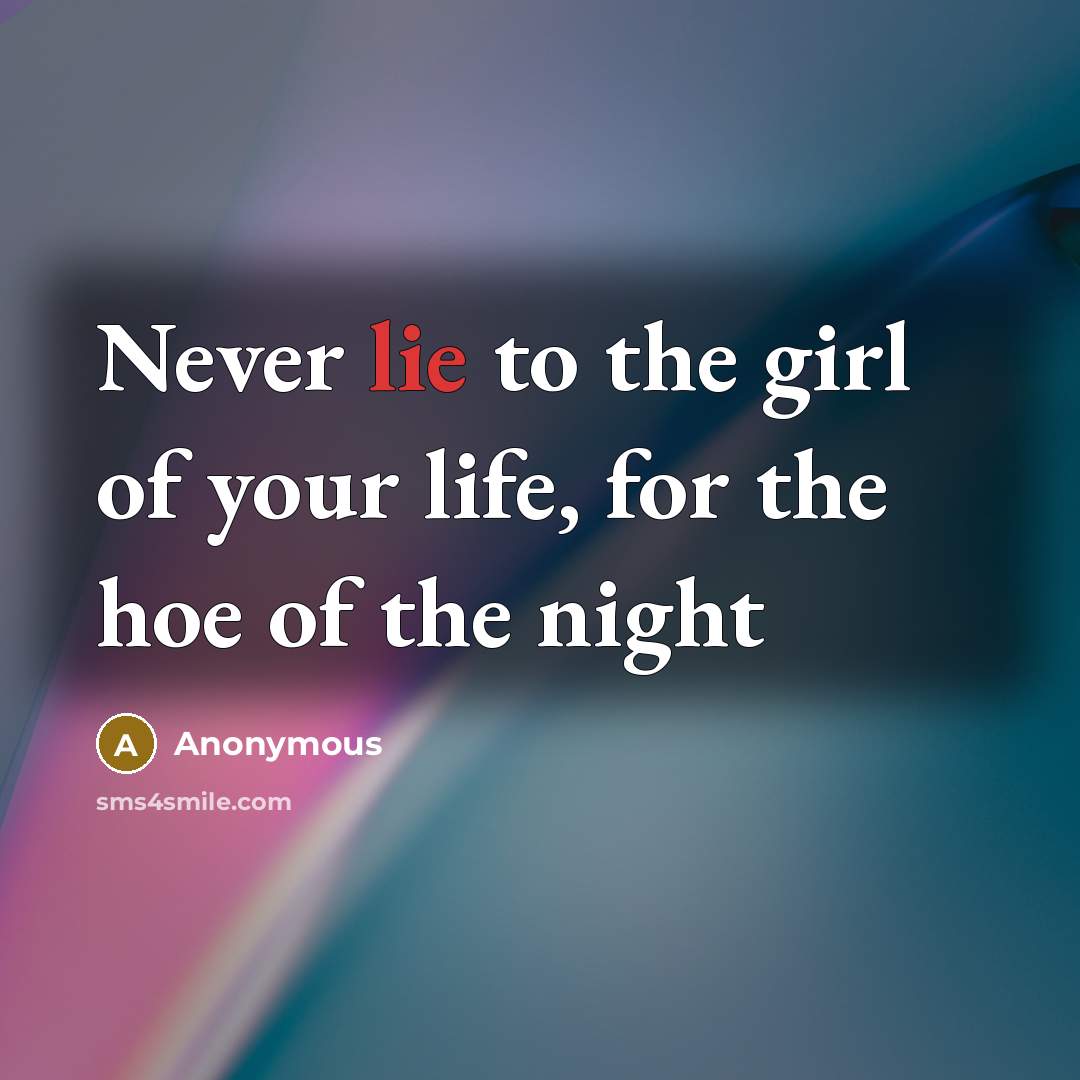 “Never lie to the girl of your life, for the…” quote by Anonymous