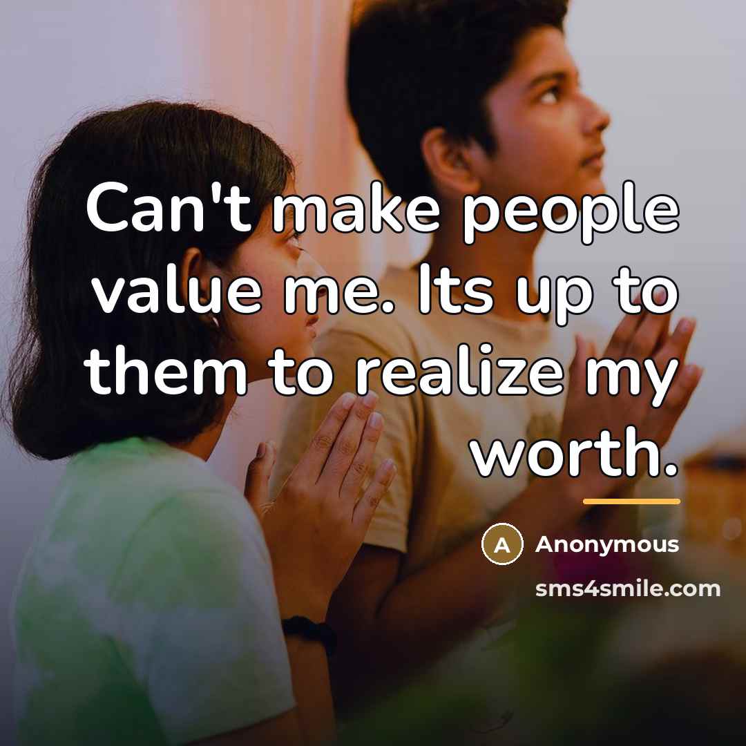 “Can't make people value me. Its up to them to…” quote by Anonymous