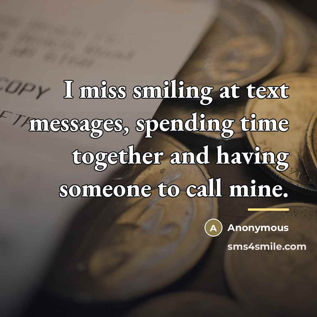 “I miss smiling at text messages, spending time together and…” quote by Anonymous