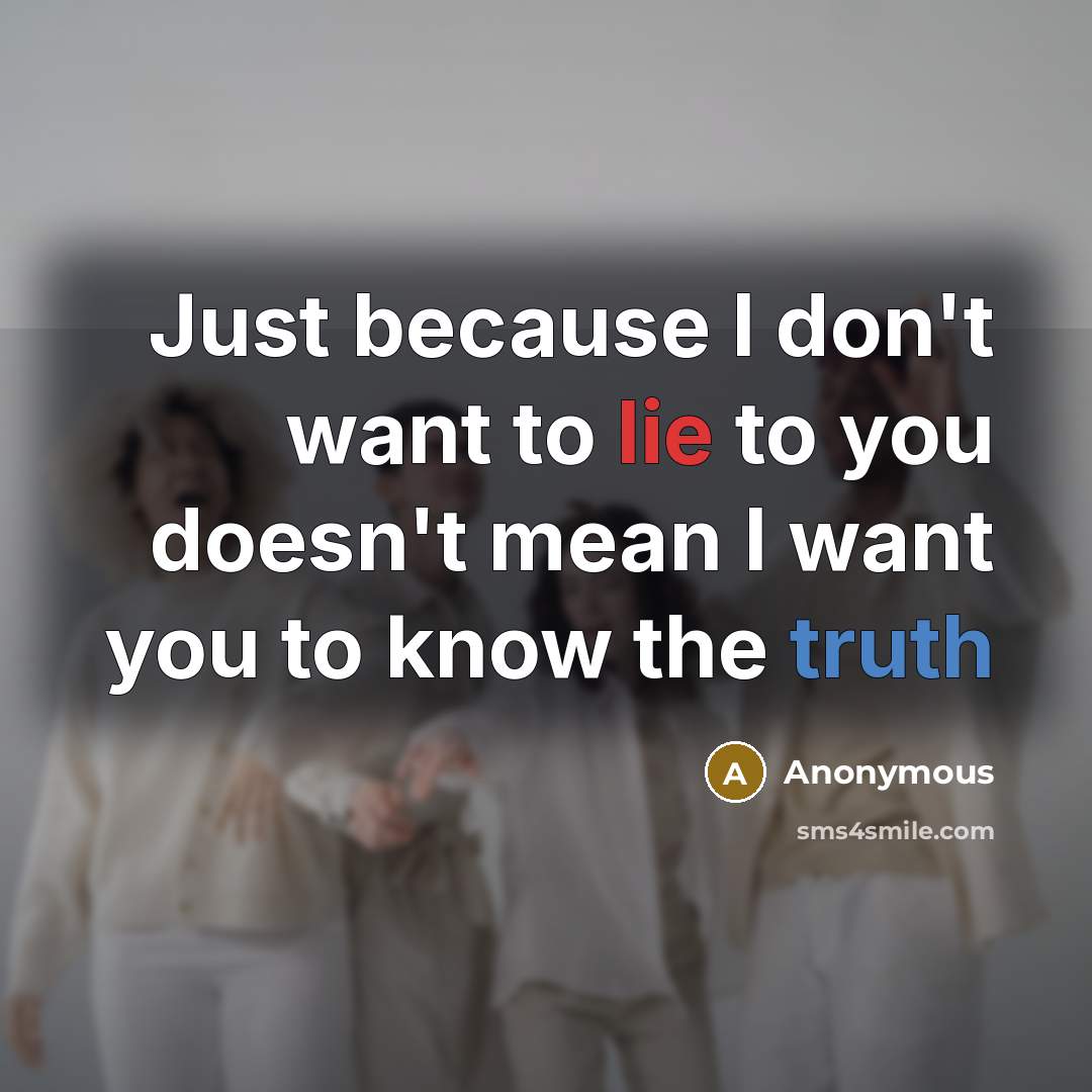 “Just because I don't want to lie to you doesn't…” quote by Anonymous