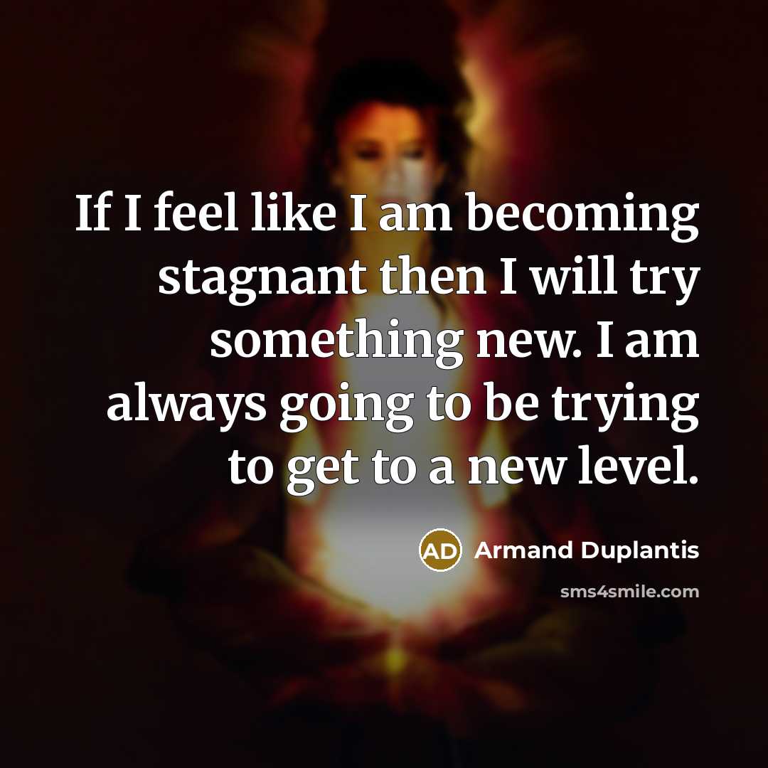 “If I feel like I am becoming stagnant then I…” quote by Armand Duplantis