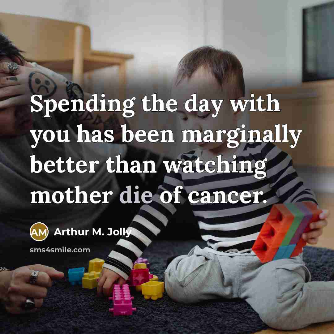 “Spending the day with you has been marginally better than…” quote by Arthur M. Jolly
