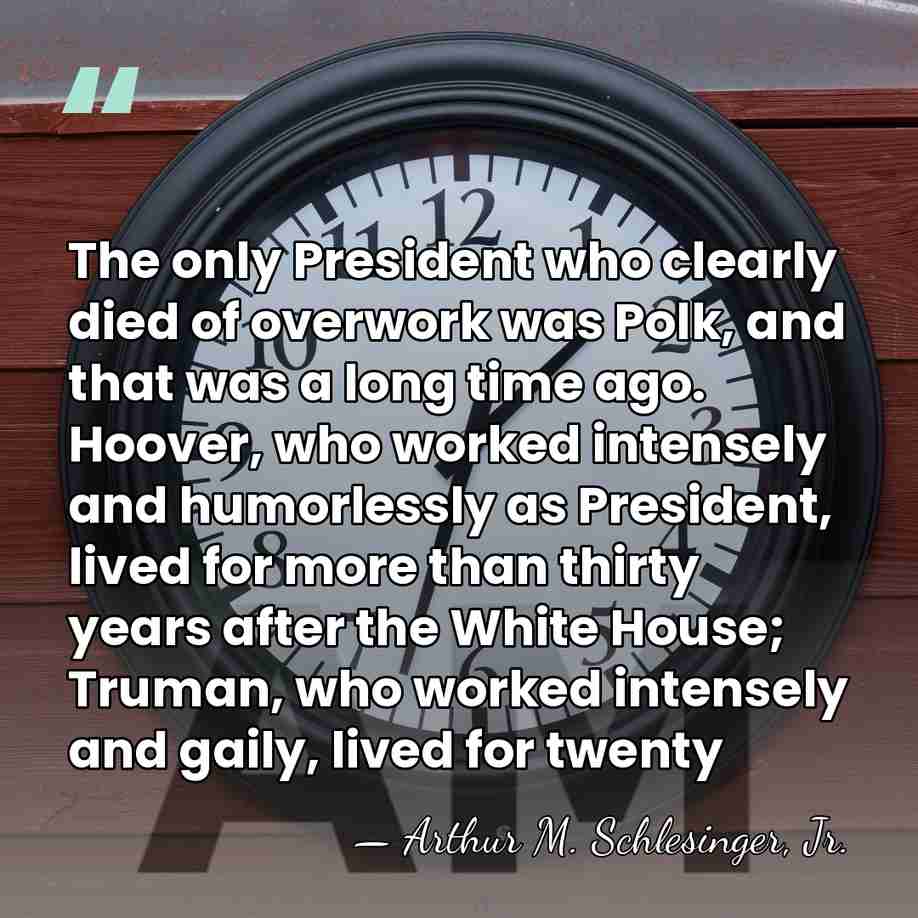 The only President who clearly died of overwork was Polk, and that&hellip; - Arthur M. Schlesinger, Jr.