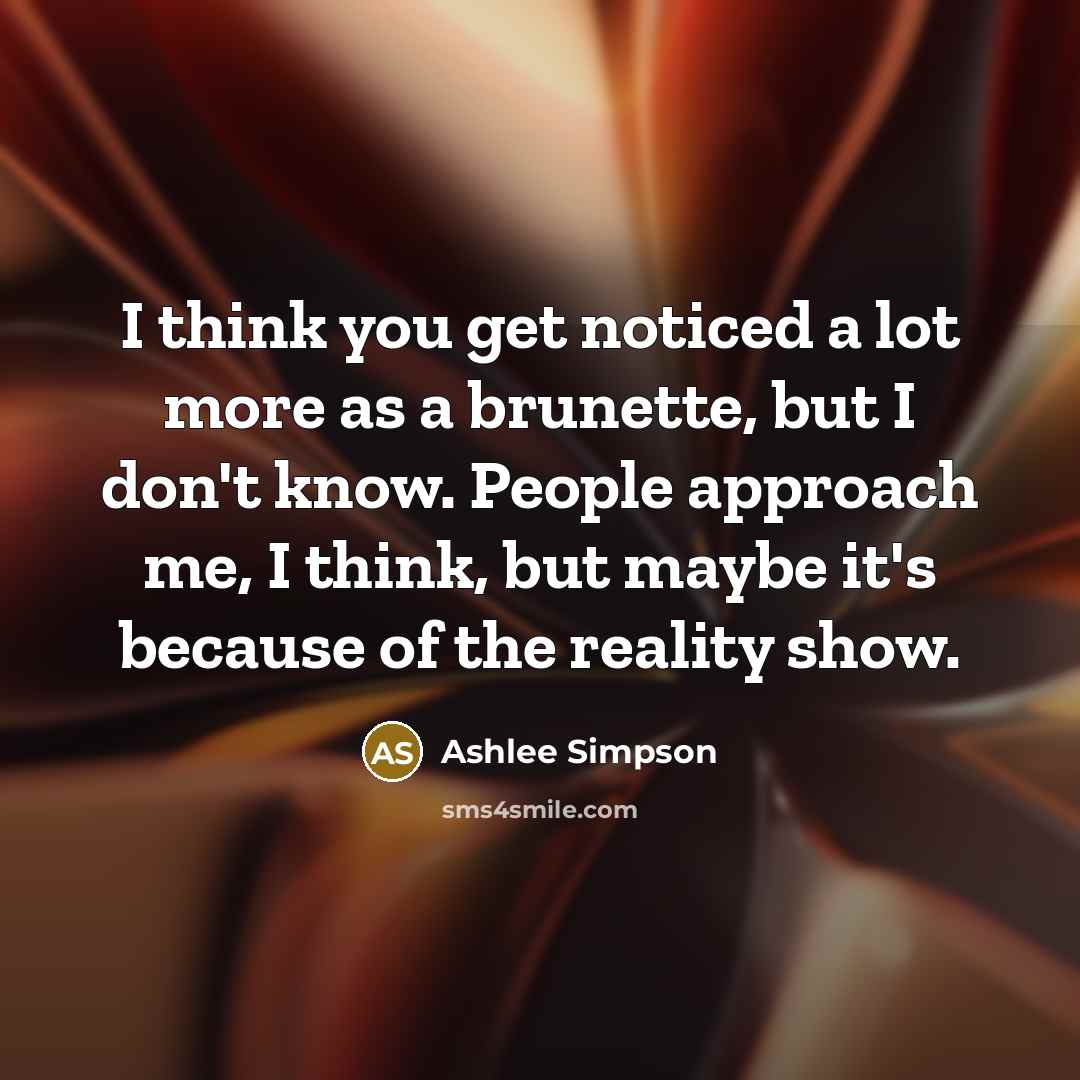“I think you get noticed a lot more as a…” quote by Ashlee Simpson