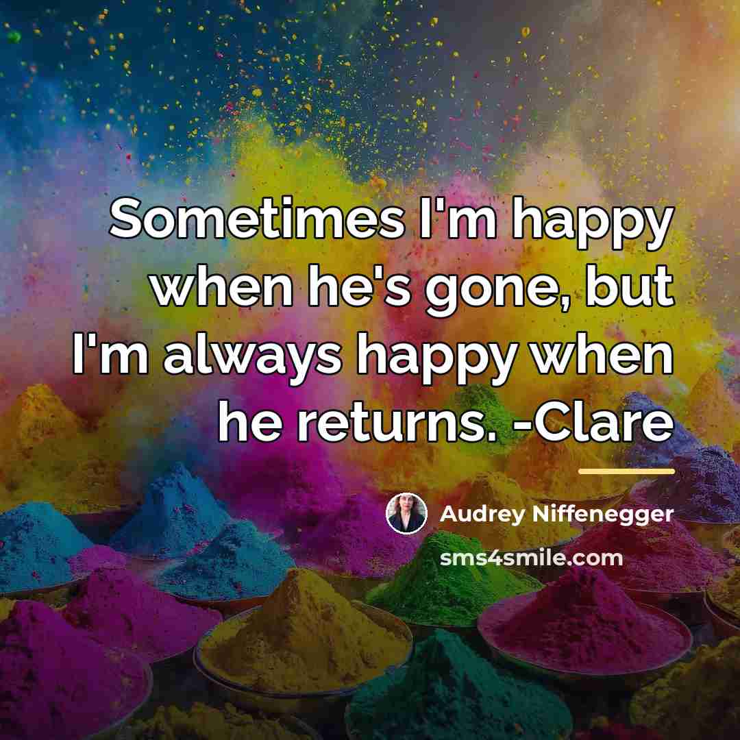 “Sometimes I'm happy when he's gone, but I'm always happy…” quote by Audrey Niffenegger