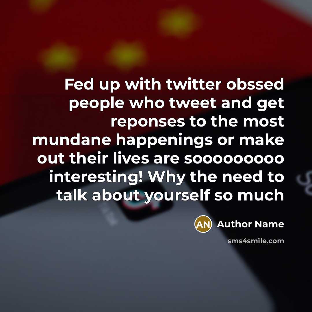 “Fed up with twitter obssed people who tweet and get…” quote by Author Name