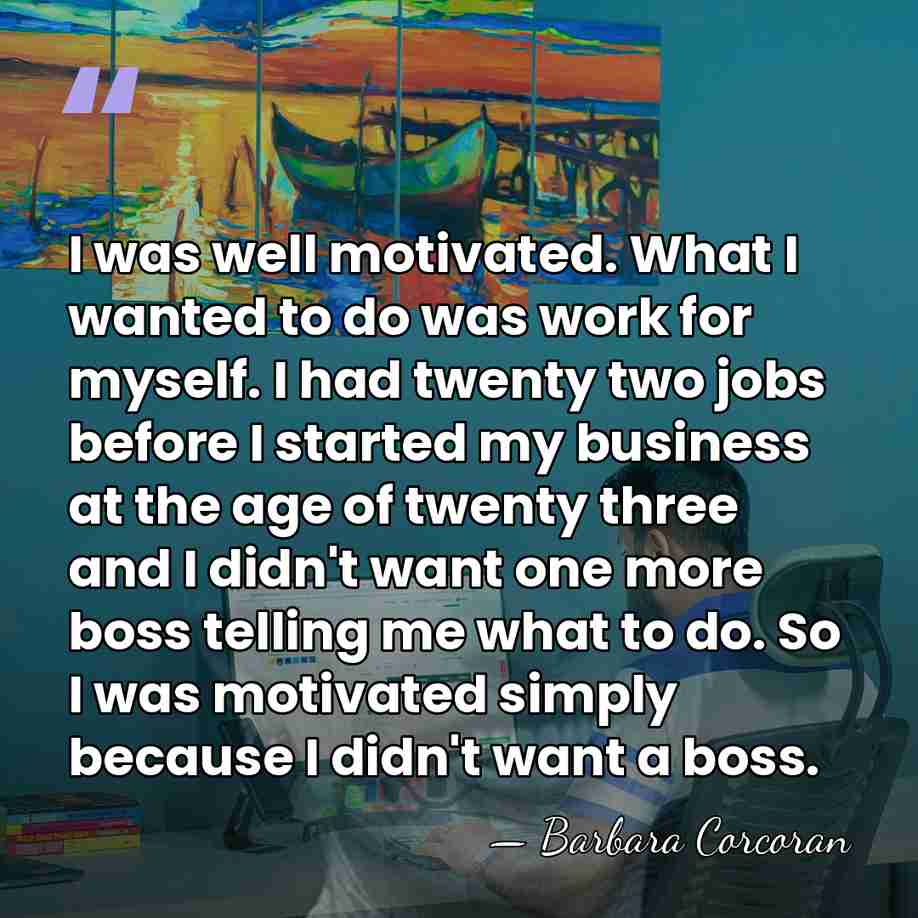 I was well motivated. What I wanted to do was work for&hellip; - Barbara Corcoran