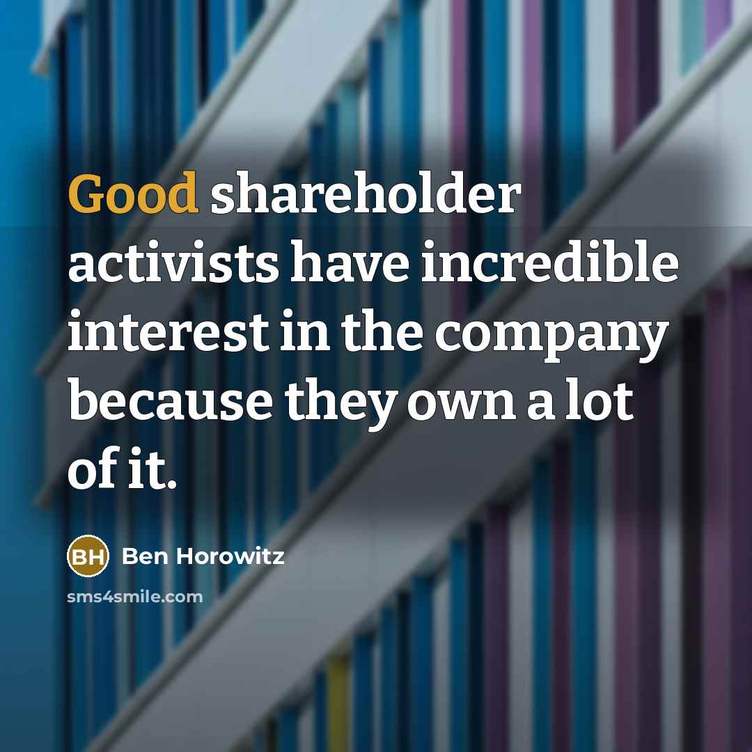 “Good shareholder activists have incredible interest in the company because…” quote by Ben Horowitz