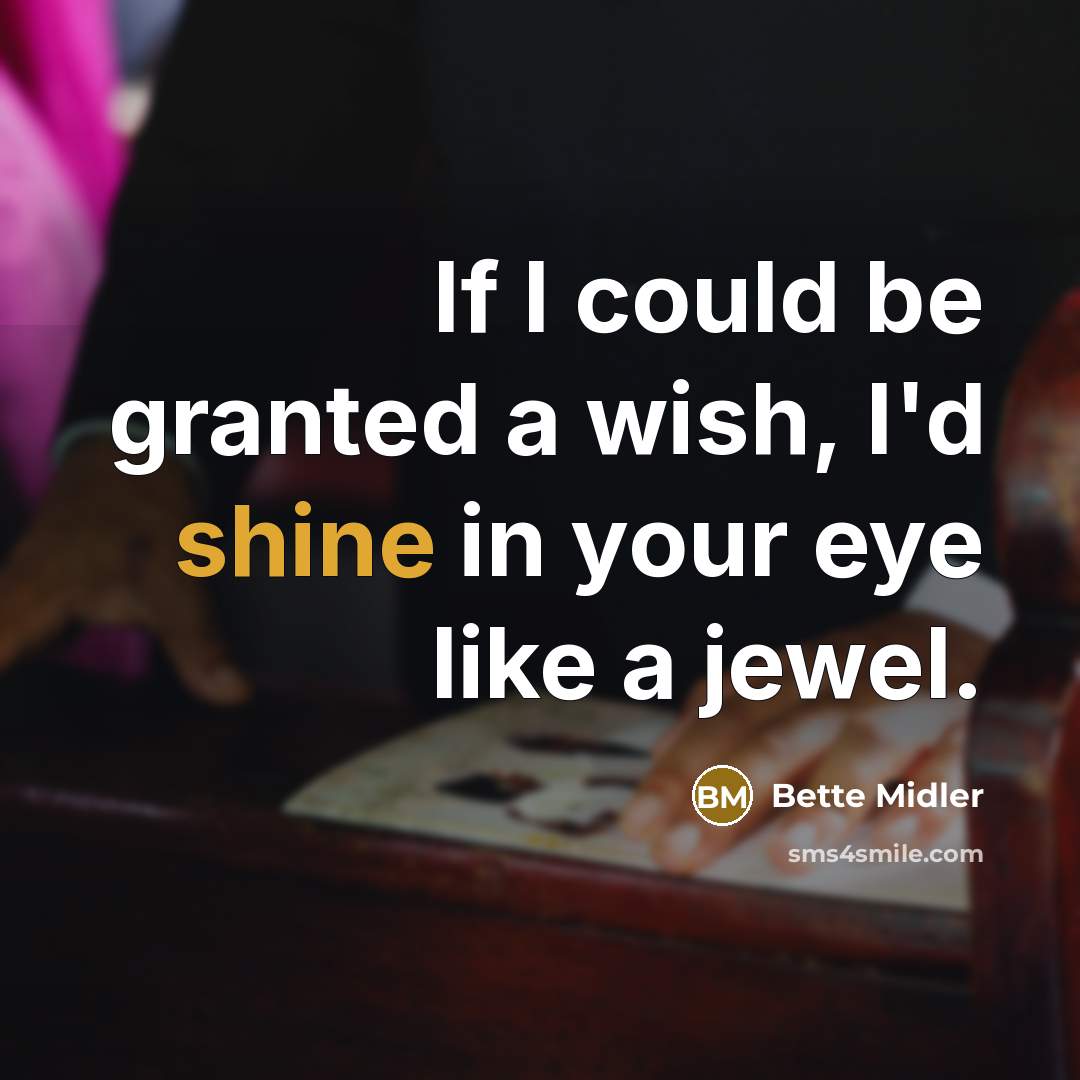 “If I could be granted a wish, I'd shine in…” quote by Bette Midler