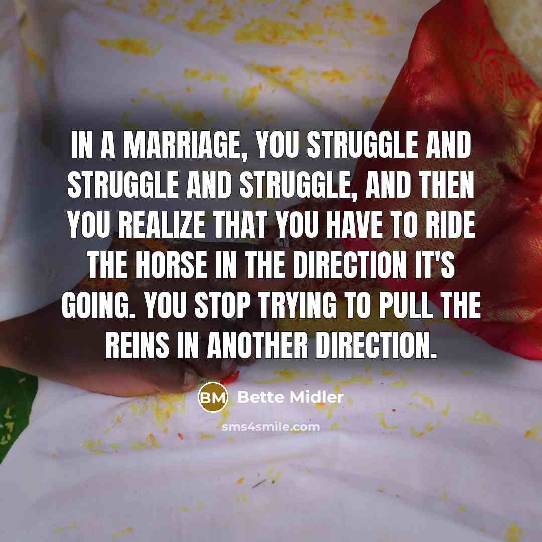 “In a marriage, you struggle and struggle and struggle, and…” quote by Bette Midler