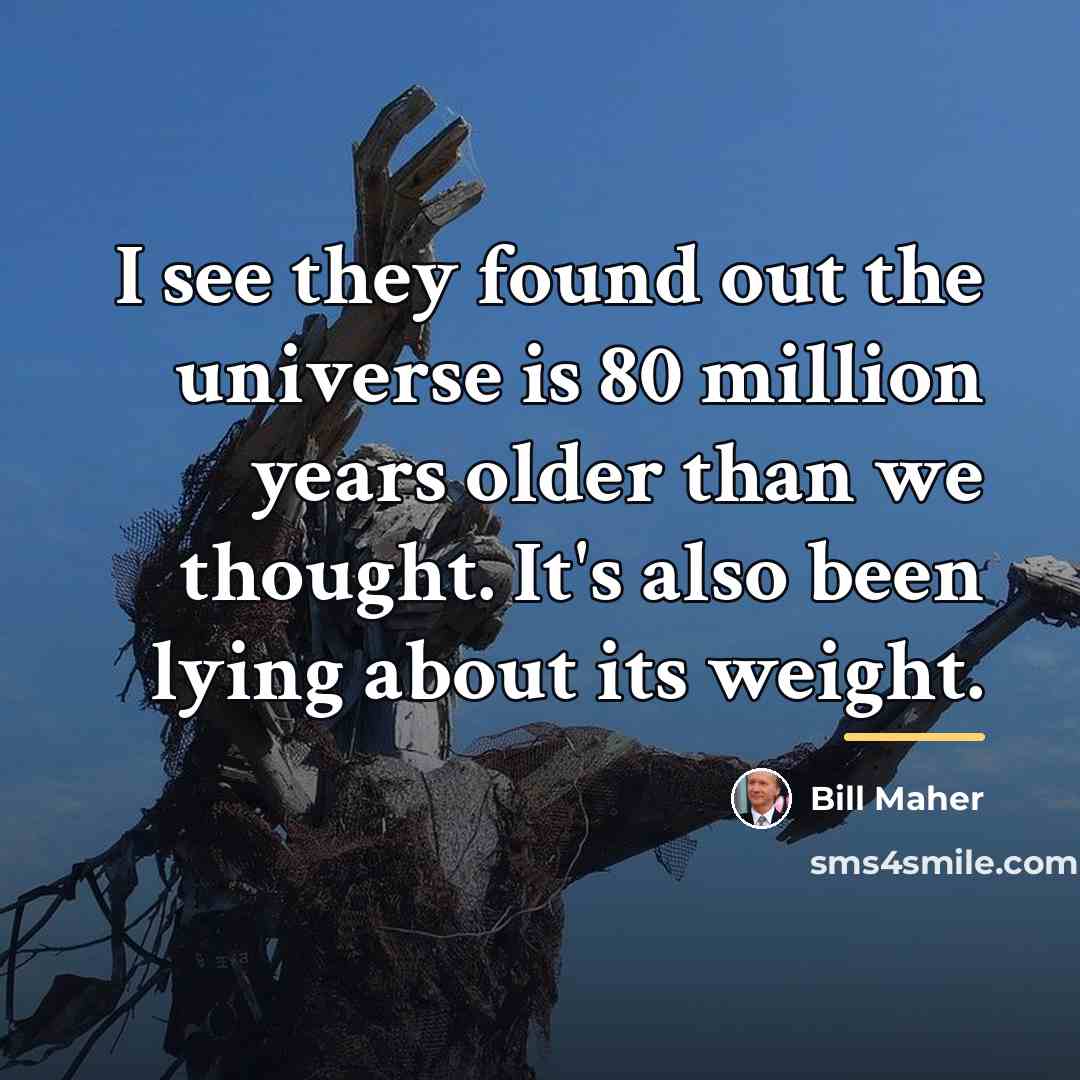 “I see they found out the universe is 80 million…” quote by Bill Maher