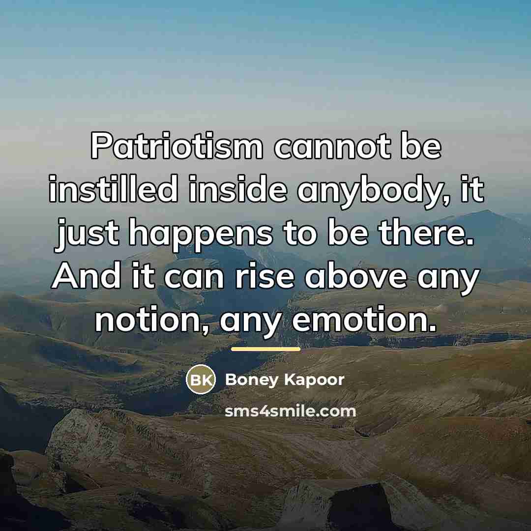 “Patriotism cannot be instilled inside anybody, it just happens to…” quote by Boney Kapoor
