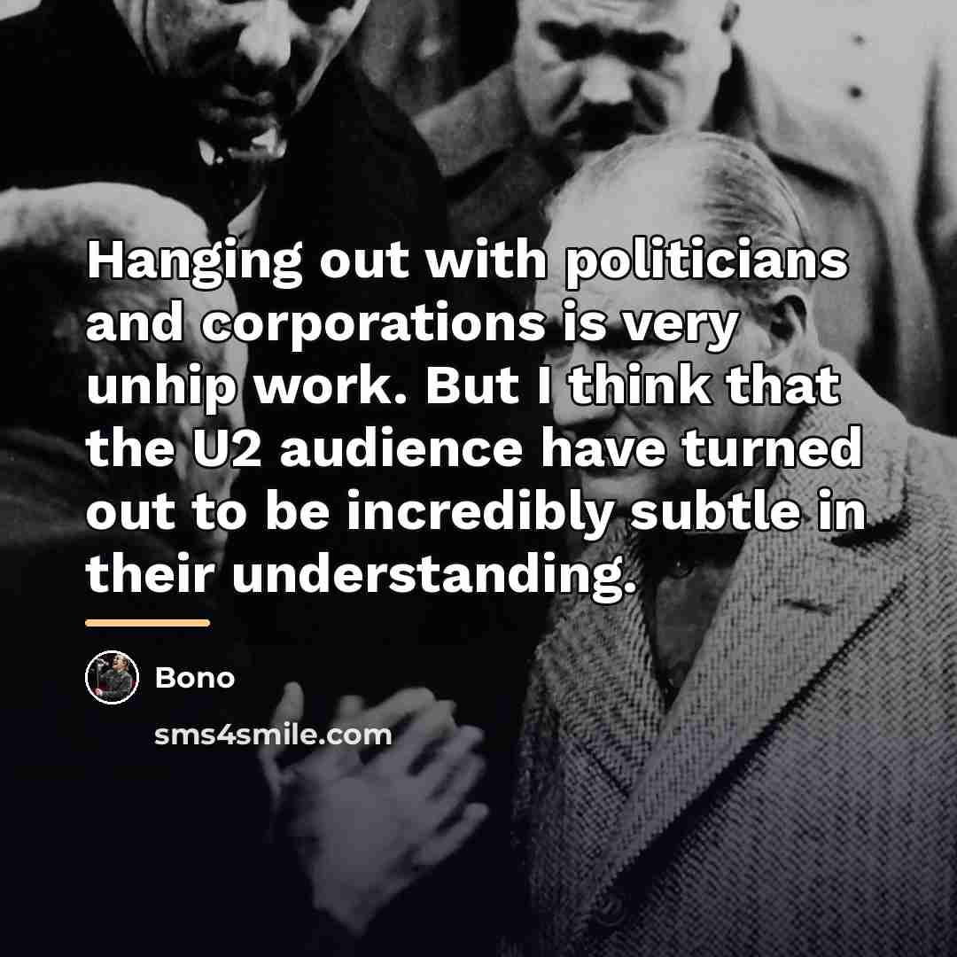 “Hanging out with politicians and corporations is very unhip work.…” quote by Bono
