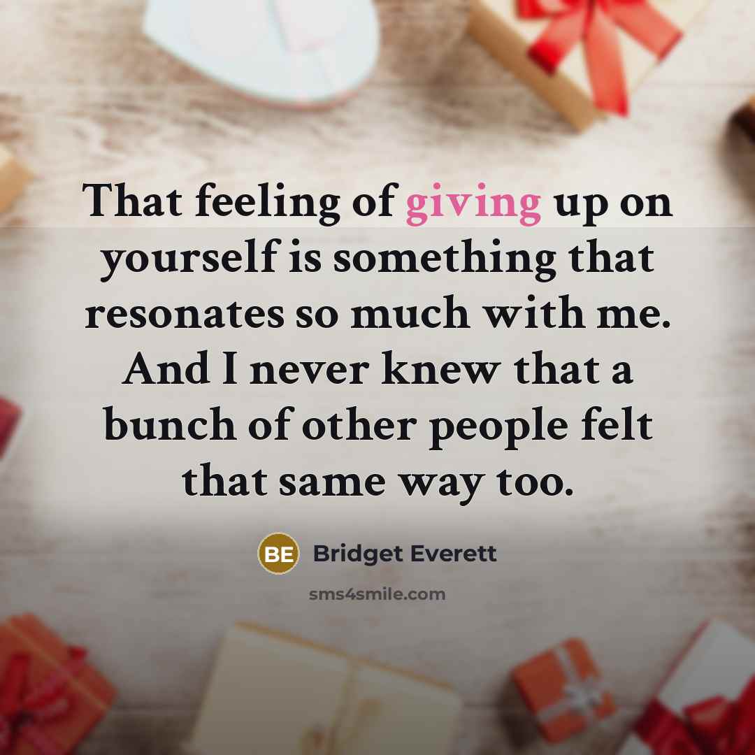 “That feeling of giving up on yourself is something that resonates so much with me. And I never knew that a bunch of other people felt that same way too.” quote by Bridget Everett