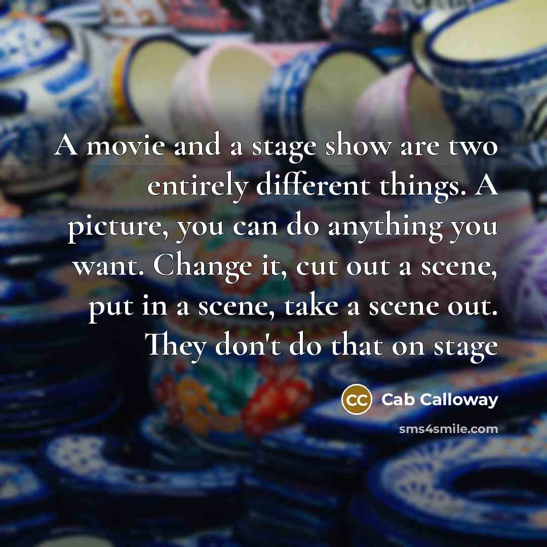 “A movie and a stage show are two entirely different…” quote by Cab Calloway