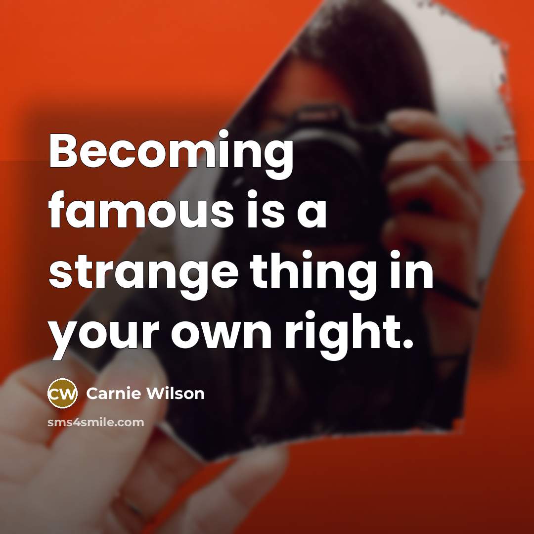 “Becoming famous is a strange thing in your own right.…” quote by Carnie Wilson