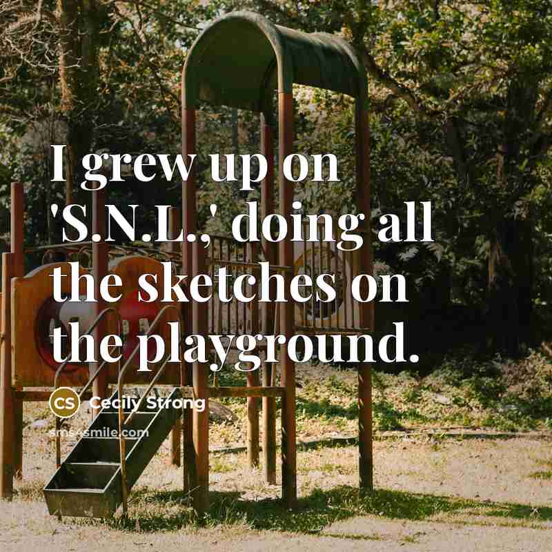 “I grew up on 'S.N.L.,' doing all the sketches on…” quote by Cecily Strong