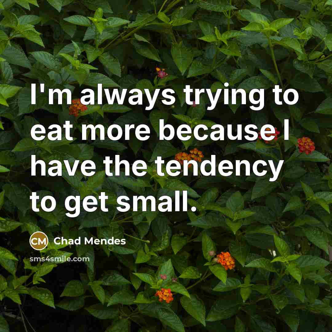 “I'm always trying to eat more because I have the…” quote by Chad Mendes