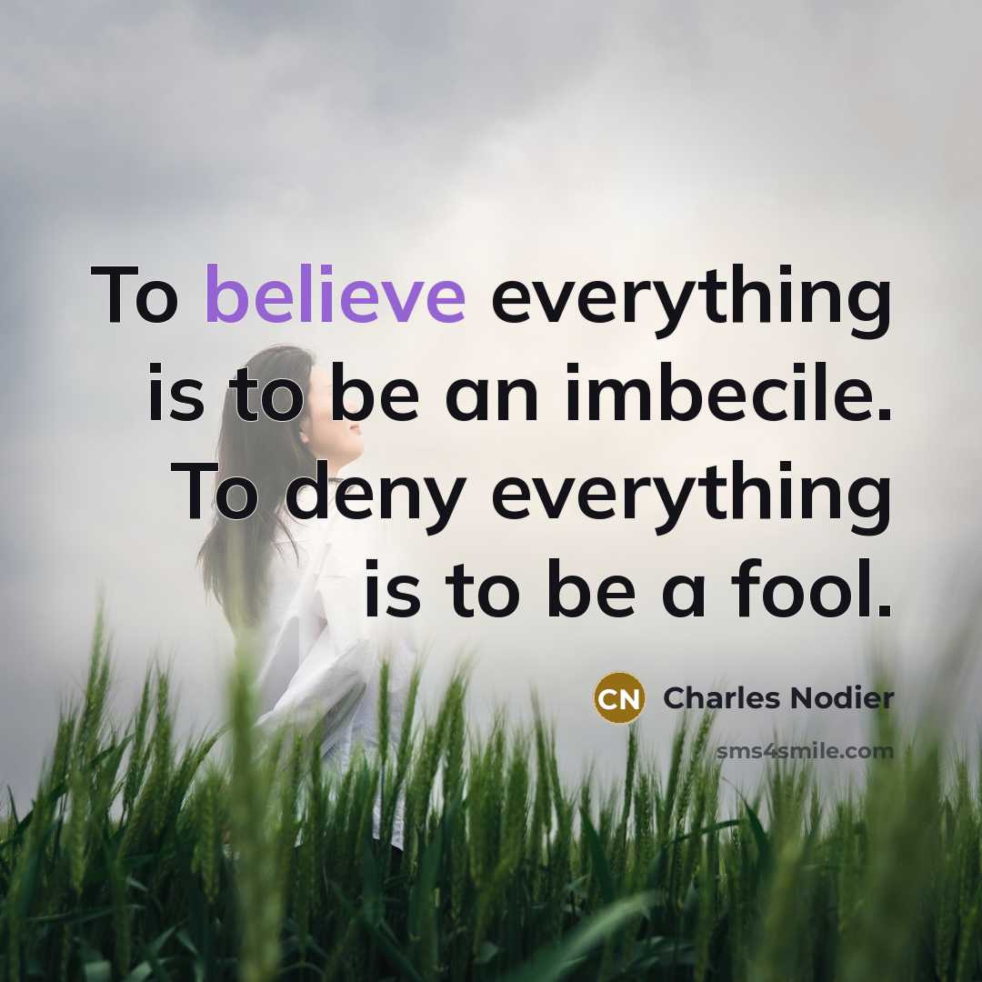 “To believe everything is to be an imbecile. To deny…” quote by Charles Nodier
