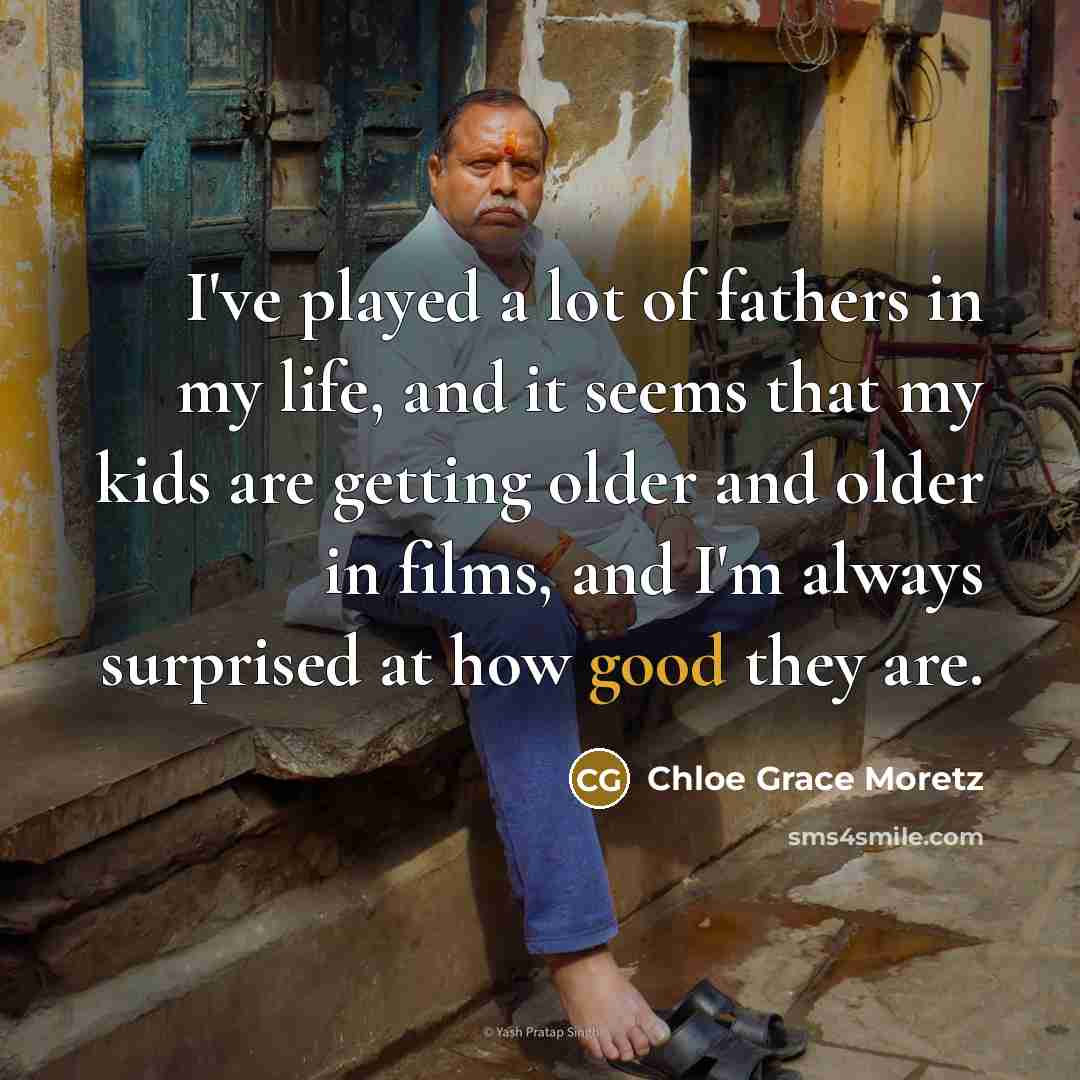 “I've played a lot of fathers in my life, and…” quote by Chloe Grace Moretz