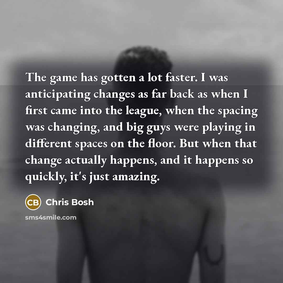 “The game has gotten a lot faster. I was anticipating…” quote by Chris Bosh