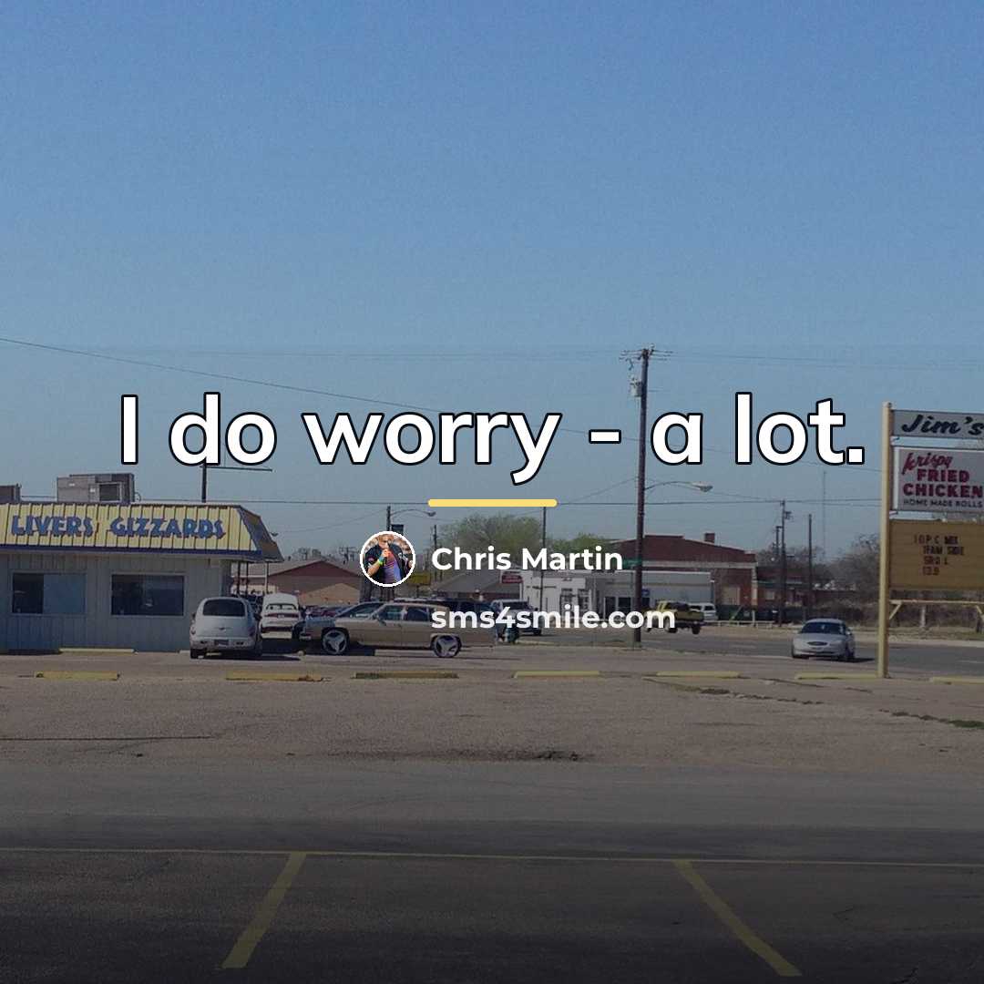 “I do worry - a lot.…” quote by Chris Martin