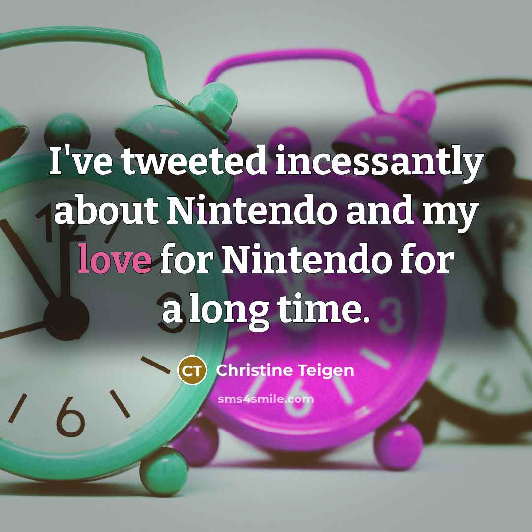 “I've tweeted incessantly about Nintendo and my love for Nintendo…” quote by Christine Teigen