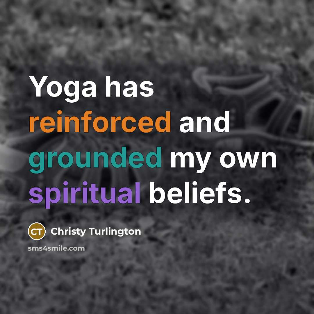 “Yoga has reinforced and grounded my own spiritual beliefs.” quote by Christy Turlington