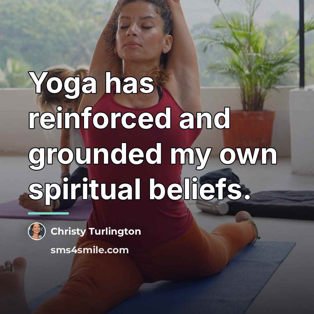 “Yoga has reinforced and grounded my own spiritual beliefs.…” quote by Christy Turlington