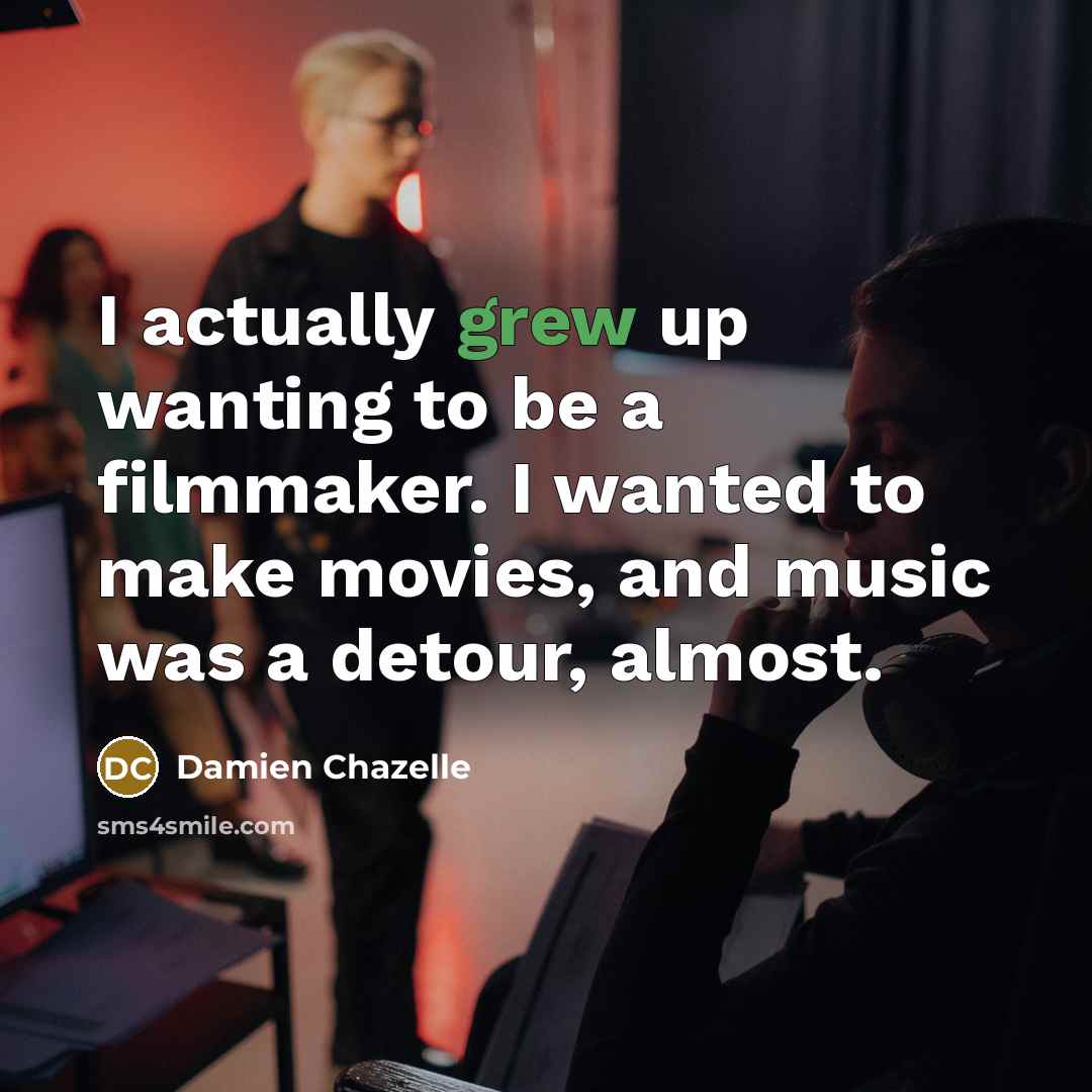 “I actually grew up wanting to be a filmmaker. I…” quote by Damien Chazelle