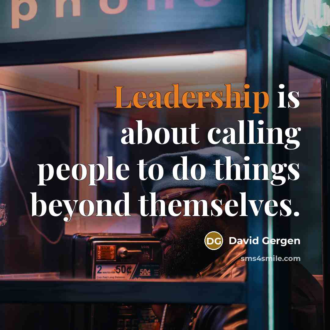 “Leadership is about calling people to do things beyond themselves.…” quote by David Gergen