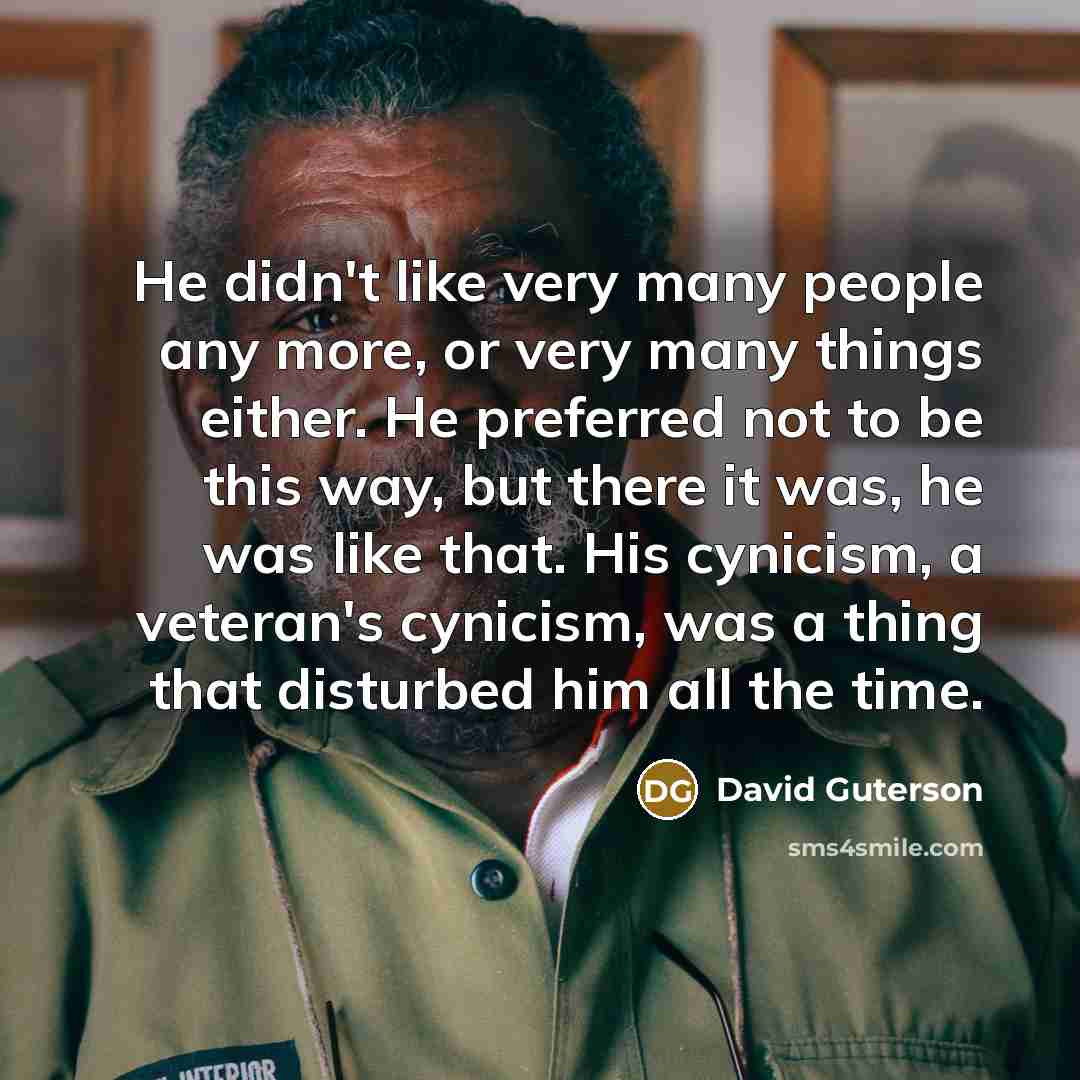 “He didn't like very many people any more, or very…” quote by David Guterson
