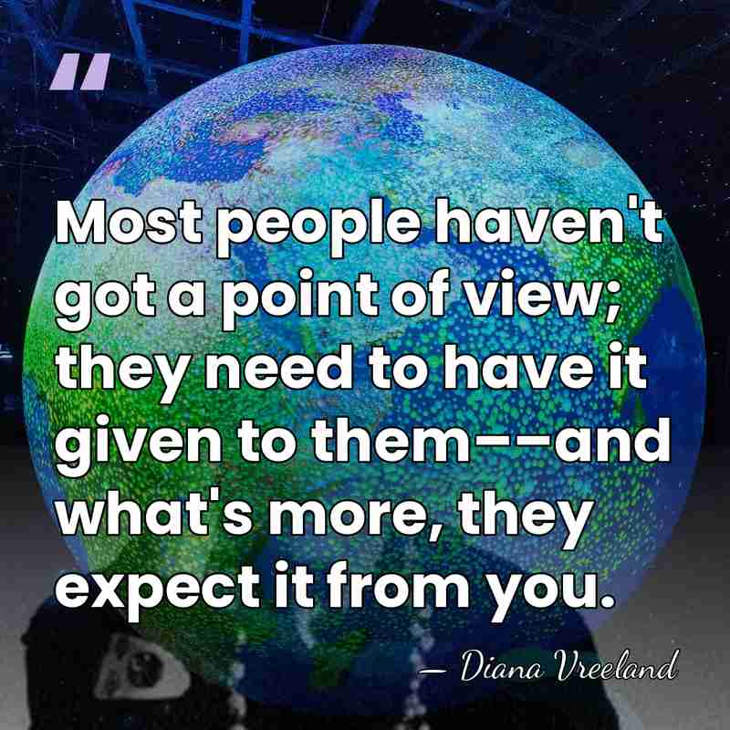 Most people haven't got a point of view; they need to have&hellip; - Diana Vreeland