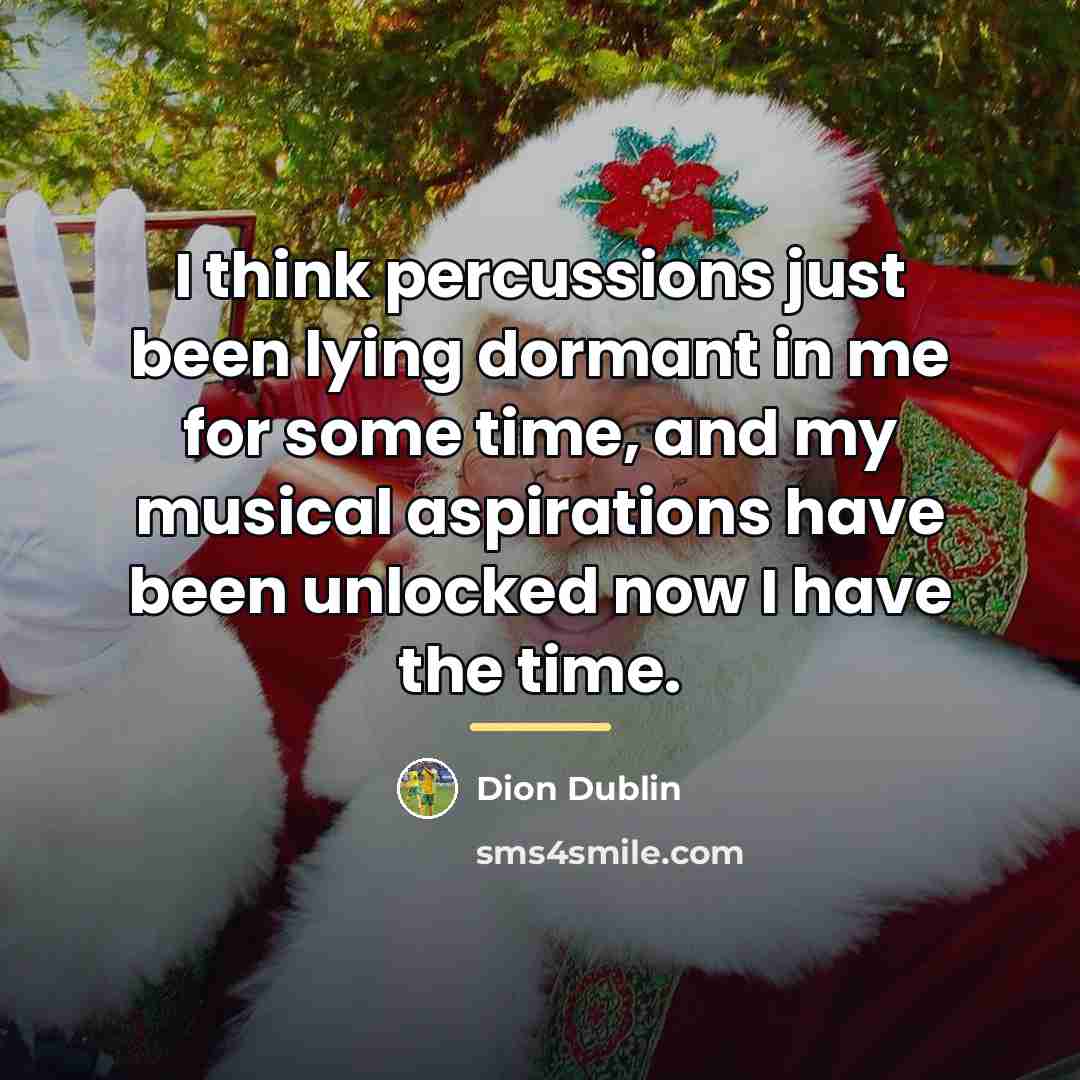 “I think percussions just been lying dormant in me for…” quote by Dion Dublin